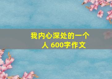 我内心深处的一个人 600字作文